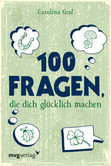 100 Fragen, die dich glücklich machen 100 Fragen, die dich glücklich machen