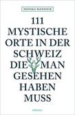 111 mystische Orte in der Schweiz, die man gesehen haben muss 111 mystische Orte in der Schweiz, die man gesehen haben muss