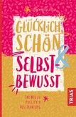Glücklich, schön & selbstbewusst Glücklich, schön & selbstbewusst