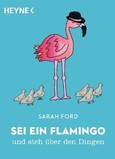 Sei ein Flamingo und steh über den Dingen Sei ein Flamingo und steh über den Dingen