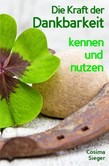 Dankbarkeit: Wie Sie mit Dankbarkeit Gelassenheit, Zufriedenheit, Glück und pure Lebensfreude finden (inkl. 3 Dankbarkei Dankbarkeit: Wie Sie mit Dankbarkeit Gelassenheit, Zufriedenheit, Glück und pure Lebensfreude finden (inkl. 3 Dankbarkei