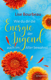 Wie du dir die Energie der Jugend auch im Alter bewahrst Wie du dir die Energie der Jugend auch im Alter bewahrst