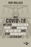 Was COVID-19 mit der ökologischen Krise, dem Raubbau an der Natur und dem Agrobusiness zu tun hat Was COVID-19 mit der ökologischen Krise, dem Raubbau an der Natur und dem Agrobusiness zu tun hat