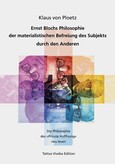 Ernst Blochs Philosophie der materialistischen Befreiung des Subjekts durch den Anderen Ernst Blochs Philosophie der materialistischen Befreiung des Subjekts durch den Anderen