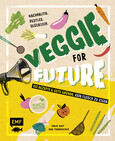 Veggie for Future - 111 Rezepte & gute Gründe, kein Fleisch zu essen Veggie for Future - 111 Rezepte & gute Gründe, kein Fleisch zu essen