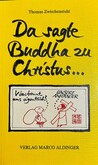 Da sagte Buddha zu Christus...