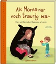 Als Mama nur noch traurig war Als Mama nur noch traurig war