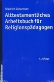 Alttestamentliches Arbeitsbuch für Religionspädagogen Alttestamentliches Arbeitsbuch für Religionspädagogen