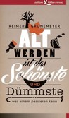 Altwerden ist das Schönste und Dümmste, was einem passieren kann Altwerden ist das Schönste und Dümmste, was einem passieren kann