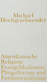 Amerikanische Religion - Evangelikalismus, Pfingstlertum und Fundamentalismus Amerikanische Religion - Evangelikalismus, Pfingstlertum und Fundamentalismus