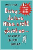 Bring deinen Mann nicht gleich um, du könntest ihn noch brauchen Bring deinen Mann nicht gleich um, du könntest ihn noch brauchen