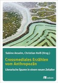 Crossmediales Erzählen vom Anthropozän Crossmediales Erzählen vom Anthropozän