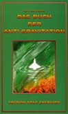 Das Buch der Anti-Gravitation Das Buch der Anti-Gravitation