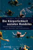 Die Körperlichkeit sozialen Handelns Die Körperlichkeit sozialen Handelns