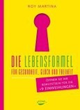 Die Lebensformel für Gesundheit, Glück und Freiheit Die Lebensformel für Gesundheit, Glück und Freiheit