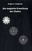 Die magische Erweckung der Chakra Die magische Erweckung der Chakra