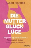 Die Mutterglück-Lüge Die Mutterglück-Lüge