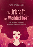 Die Urkraft der Weiblichkeit Die Urkraft der Weiblichkeit