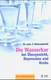 Die Wasserkur bei Übergewicht, Depression und Krebs Die Wasserkur bei Übergewicht, Depression und Krebs