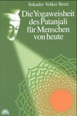 Die Yogaweisheit des Patanjali für Menschen von heute Die Yogaweisheit des Patanjali für Menschen von heute