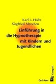 Einführung in die Hypnotherapie mit Kindern und Jugendlichen Einführung in die Hypnotherapie mit Kindern und Jugendlichen