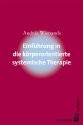 Einführung in die körperorientierte systemische Therapie Einführung in die körperorientierte systemische Therapie