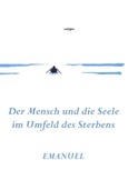 Emanuel - Der Mensch und die Seele im Umfeld des Sterbens Emanuel - Der Mensch und die Seele im Umfeld des Sterbens