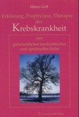 Erklärung, Prophylaxe, Therapie der Krebskrankheit aus ganzheitlicher medizinischer und spiritueller Sicht Erklärung, Prophylaxe, Therapie der Krebskrankheit aus ganzheitlicher medizinischer und spiritueller Sicht