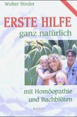 Erste Hilfe - ganz natürlich mit Homöopathie und Bachblüten Erste Hilfe - ganz natürlich mit Homöopathie und Bachblüten