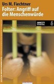 Folter: Angriff auf die Menschenwürde