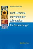 Fünf Elemente im Wandel der Jahreszeiten für Neueinsteiger Fünf Elemente im Wandel der Jahreszeiten für Neueinsteiger