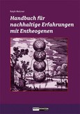 Handbuch für nachhaltige Erfahrungen mit Entheogenen Handbuch für nachhaltige Erfahrungen mit Entheogenen