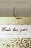 Heute, hier, jetzt - Ein Reiseführer durchs Leben Heute, hier, jetzt - Ein Reiseführer durchs Leben