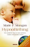 HypnoBirthing. Der natürliche Weg zu einer sicheren, sanften und leichten Geburt, m. Audio-CD HypnoBirthing. Der natürliche Weg zu einer sicheren, sanften und leichten Geburt, m. Audio-CD