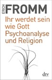 Ihr werdet sein wie Gott. Psychoanalyse und Religion Ihr werdet sein wie Gott. Psychoanalyse und Religion