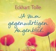 JA zum gegenwärtigen Augenblick JA zum gegenwärtigen Augenblick