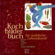 Kochbilderbuch für weibliche Lebenskunst Kochbilderbuch für weibliche Lebenskunst
