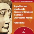 Kognitive und emotionale Herausforderungen während Chaotischer Knoten & Fukushima Kognitive und emotionale Herausforderungen während Chaotischer Knoten & Fukushima
