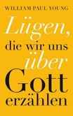 Lügen, die wir uns über Gott erzählen Lügen, die wir uns über Gott erzählen