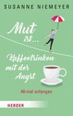 Mut ist ... Kaffeetrinken mit der Angst Mut ist ... Kaffeetrinken mit der Angst