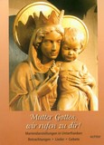 Mutter Gottes, wir rufen zu dir! Mutter Gottes, wir rufen zu dir!