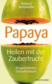 Papaya, Heilen mit der Zauberfrucht Papaya, Heilen mit der Zauberfrucht