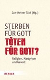 Sterben für Gott - Töten für Gott? Sterben für Gott - Töten für Gott?