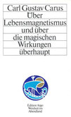 Über Lebensmagnetismus und über die magischen Wirkungen überhaupt Über Lebensmagnetismus und über die magischen Wirkungen überhaupt