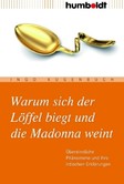 Warum sich der Löffel biegt und die Madonna weint Warum sich der Löffel biegt und die Madonna weint