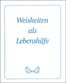 Weisheiten als Lebenshilfe Weisheiten als Lebenshilfe