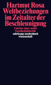 Weltbeziehungen im Zeitalter der Beschleunigung Weltbeziehungen im Zeitalter der Beschleunigung