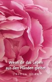 Wenn dir das Leben aus den Händen gleitet Wenn dir das Leben aus den Händen gleitet