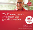 Wie Frauen gesund, erfolgreich und glücklich werden - MP3 Download Wie Frauen gesund, erfolgreich und glücklich werden - MP3 Download
