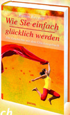 Wie Sie einfach glücklich werden Wie Sie einfach glücklich werden